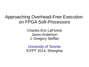 Approaching Overhead-Free Execution  on FPGA Soft-Processors  Charles Eric LaForest  Jason Anderson