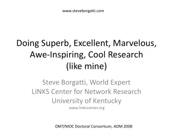 Doing Superb, Excellent, Marvelous, Awe  Inspiring, Cool Research (like mine) Steve Borgatti,