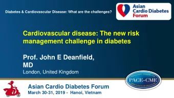 Cardiovascular disease: The new risk  management challenge in diabetes  Prof. John E Deanfield,  MD