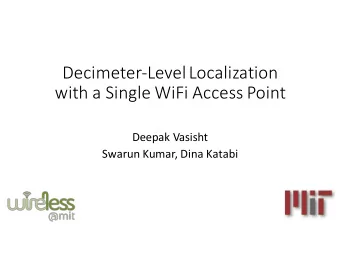 Decimeter-Level Localization  with a Single WiFi Access Point  Deepak Vasisht  Swarun Kumar, Dina