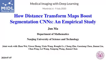 How Distance Transform Maps Boost  Segmentation CNNs: An Empirical Study  Jun Ma  Department of