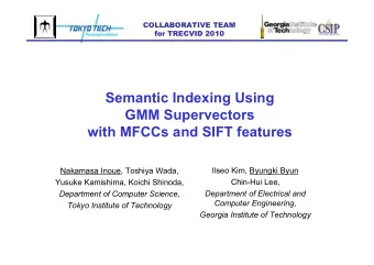Semantic Indexing Using  GMM Supervectors  with MFCCs and SIFT features  Ilseo Kim, Byungki Byun