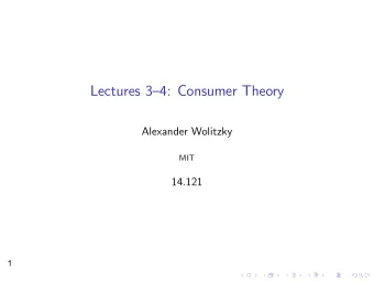 Lectures 34: Consumer Theory Alexander Wolitzky MIT 14.121  1 Consumer Theory Consumer theory