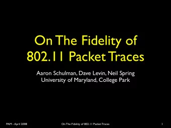 On The Fidelity of  802.11 Packet Traces  Aaron Schulman, Dave Levin, Neil Spring  University of