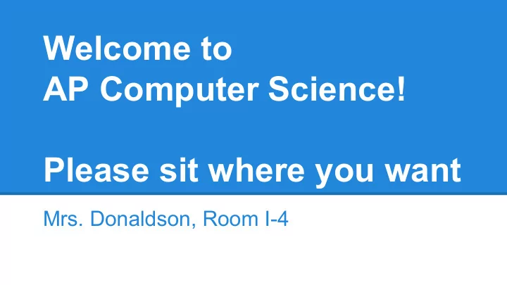 welcome to ap computer science please sit where you want