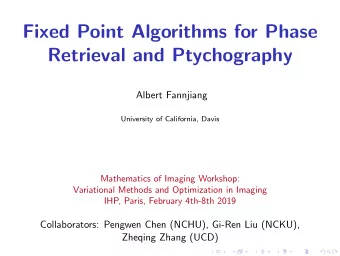 Fixed Point Algorithms for Phase  Retrieval and Ptychography  Albert Fannjiang  University of