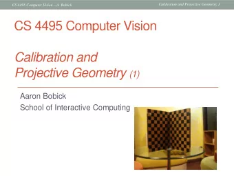 CS 4495 Computer Vision  Calibration and Projective Geometry (1)  Aaron Bobick  School of