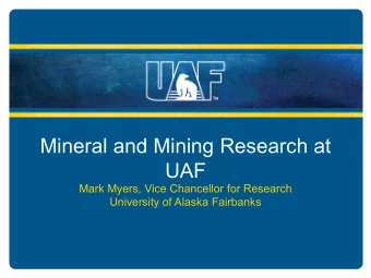 Mineral and Mining Research at  UAF  Mark Myers, Vice Chancellor for Research  University of Alaska