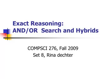 Exact Reasoning:  AND/OR  Search and Hybrids  COMPSCI 276, Fall 2009  Set 8, Rina dechter
