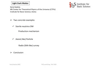 Light Dark Matter  Kenji Kadota  IBS Center for Theoretical Physics of the Universe (CTPU)