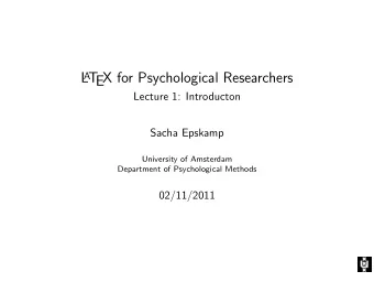 L A T  EX for Psychological Researchers  Lecture 1: Introducton  Sacha Epskamp  University of