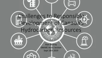 Challenges to Responsible  Development of Canadas  Hydrocarbon Resources  Alan Murray  SNAME