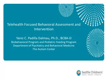 Telehealth Focused Behavioral Assessment and  Intervention  Yaniz C. Padilla Dalmau, Ph.D., BCBA-D