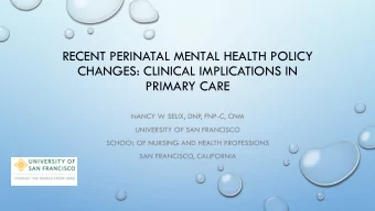 RECENT PERINATAL MENTAL HEALTH POLICY  CHANGES: CLINICAL IMPLICATIONS IN  PRIMARY CARE  NANCY W