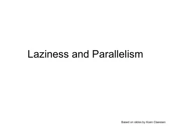 Laziness and Parallelism  Based on slides by Koen Claessen  A Function  fun :: Maybe Int -&gt; Int