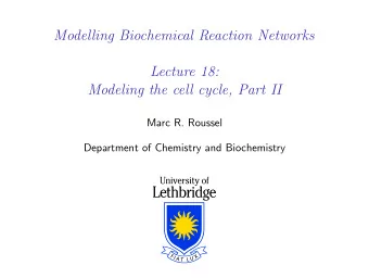 Modelling Biochemical Reaction Networks  Lecture 18:  Modeling the cell cycle, Part II  Marc R.
