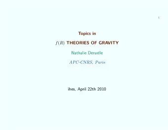 Topics in f ( R ) THEORIES OF GRAVITY  Nathalie Deruelle  APC-CNRS, Paris  ihes, April 22th 2010  2