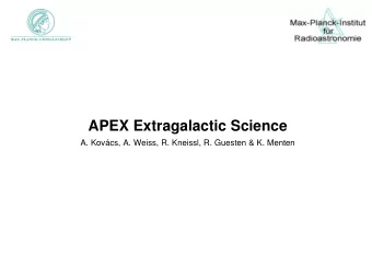 APEX Extragalactic Science  A. Kovcs, A. Weiss, R. Kneissl, R. Guesten &amp; K. Menten  APEX