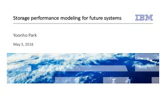 St  Storage performance modeling for future systems  Yoonho Park  May 3, 2016  Agenda  Storage