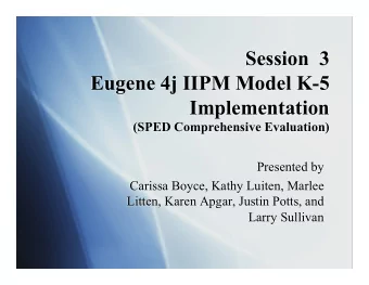 Session  3  Eugene 4j IIPM Model K-5  Implementation (SPED Comprehensive Evaluation)  Presented by
