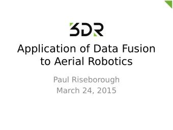 Application of Data Fusion  to Aerial Robotics  Paul Riseborough  March 24, 2015  Outline
