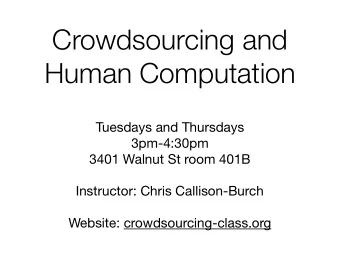 Crowdsourcing and  Human Computation  Tuesdays and Thursdays 3pm-4:30pm 3401 Walnut St room 401B