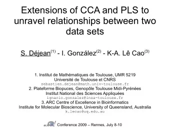 Extensions of CCA and PLS to  unravel relationships between two  data sets S. Djean (1) - I.