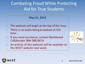 Combating Fraud While Protecting  Aid for True Students  May 21, 2014  The webcast will begin at
