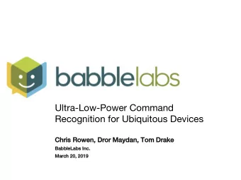 Ultra-Low-Power Command Recognition for Ubiquitous Devices  Chris Rowen, Dror Maydan, Tom Drake