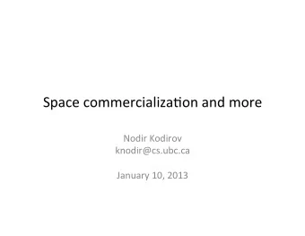 Space  commercializa-on  and  more    Nodir  Kodirov    knodir@cs.ubc.ca