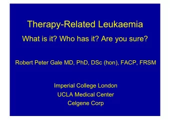 Therapy-Related Leukaemia  What is it? Who has it? Are you sure?  Robert Peter Gale MD, PhD, DSc
