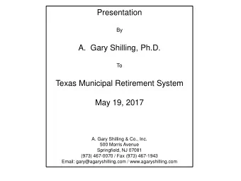 Presentation  By  A. Gary Shilling, Ph.D.  To  Texas Municipal Retirement System  May 19, 2017  A.