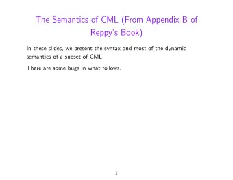 The Semantics of CML (From Appendix B of  Reppys Book)  In these slides, we present the syntax
