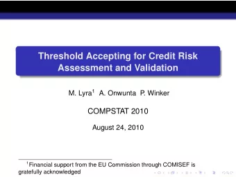 Threshold Accepting for Credit Risk  Assessment and Validation M. Lyra 1 A. Onwunta P  . Winker