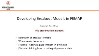 Developing Breakout Models in FEMAP  Presenter: Ryan Tatman  This presentation includes: