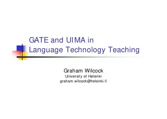GATE and UIMA in  Language Technology Teaching  Graham Wilcock  University of Helsinki