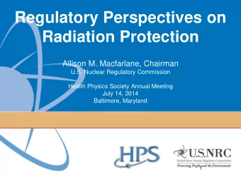 Regulatory Perspectives on  Radiation Protection  Allison M. Macfarlane, Chairman  U.S. Nuclear