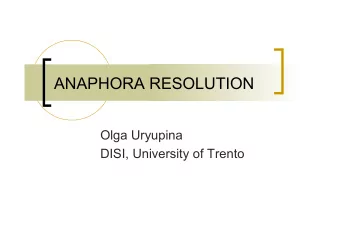 ANAPHORA RESOLUTION  Olga Uryupina  DISI, University of Trento  Anaphora Resolution  Anaphora