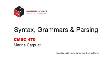 Syntax, Grammars &amp; Parsing  CMSC 470  Marine Carpuat  Fig credits: Joakim Nivre, Dan Jurafsky