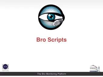 Bro Scripts  The Bro Monitoring Platform  Agenda Thursday  Block 1: Bro-Overview and introduction.