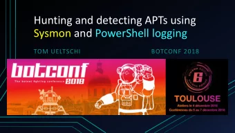 Hunting and detecting APTs using  Sysmon and PowerShell logging  TOM UELTSCHI  BOTCONF 2018  C:&gt;
