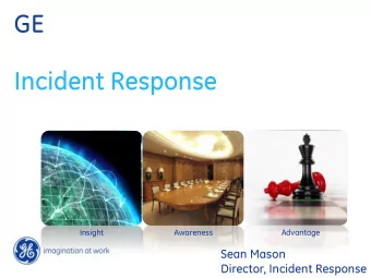 GE  Incident Response  Insight  Awareness  Advantage  Sean Mason  Director, Incident Response