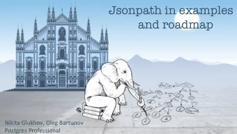 Jsonpath in examples  and roadmap  Nikita Glukhov, Oleg Bartunov  Postgres Professional  SQL/JSON