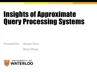 Insights of Approximate  Query Processing Systems  Presented by:  Huanyi Chen  Ruoxi Zhang  Agenda