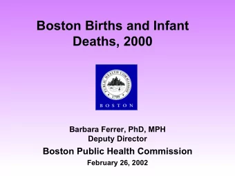Boston Births and Infant  Deaths, 2000  Barbara Ferrer, PhD, MPH  Deputy Director  Boston Public