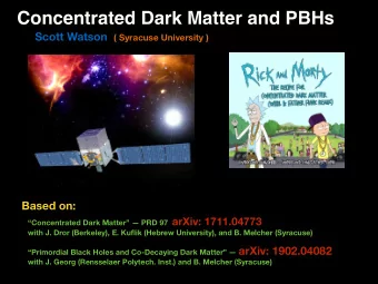 Concentrated Dark Matter and PBHs Scott Watson ( Syracuse University )  Based on: Concentrated