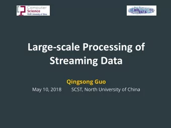 Large-scale Processing of  Streaming Data  Qingsong Guo  May 10, 2018  SCST, North University of