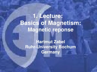 1. Lecture:  Basics of Magnetism:  Magnetic reponse  Hartmut Zabel  Ruhr-University Bochum  Germany