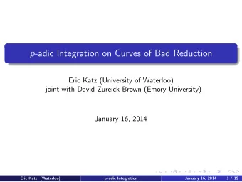 p -adic Integration on Curves of Bad Reduction  Eric Katz (University of Waterloo)  joint with