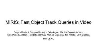 MIRIS: Fast Object Track Queries in Video  Favyen Bastani, Songtao He, Arjun Balasingam, Karthik